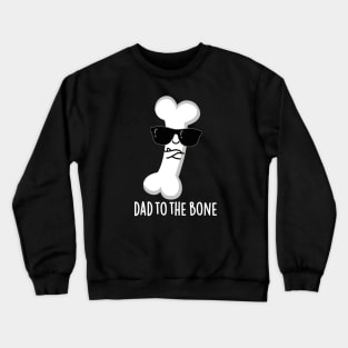 Dad To The Bone Cute Anatomy Pun Crewneck Sweatshirt